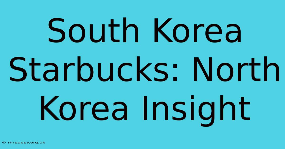 South Korea Starbucks: North Korea Insight