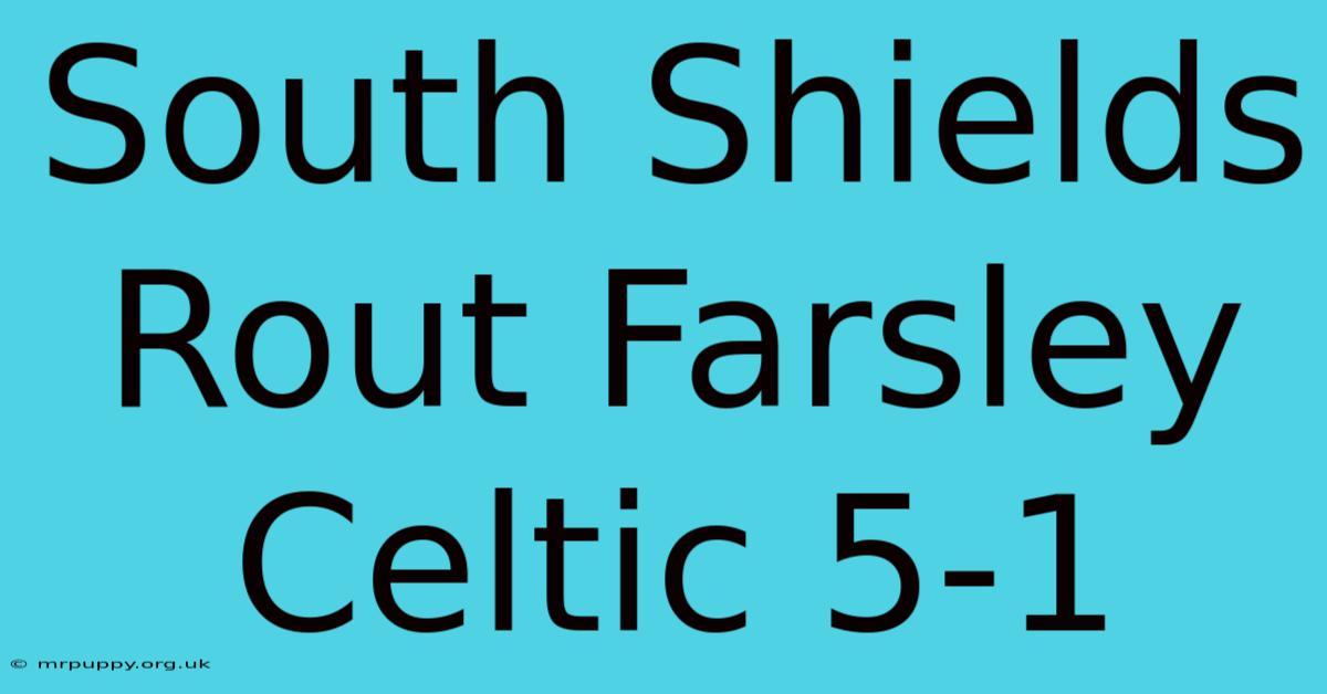 South Shields Rout Farsley Celtic 5-1