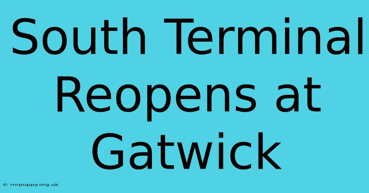 South Terminal Reopens At Gatwick