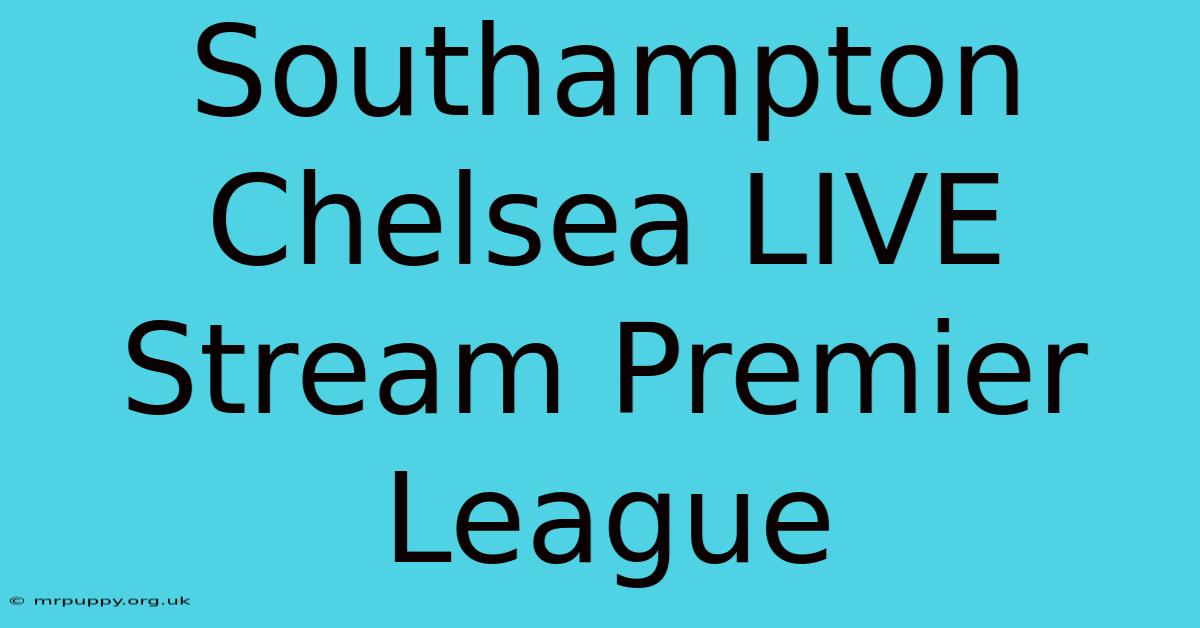 Southampton Chelsea LIVE Stream Premier League