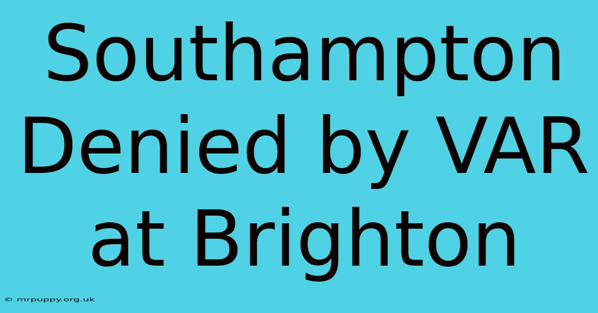 Southampton Denied By VAR At Brighton