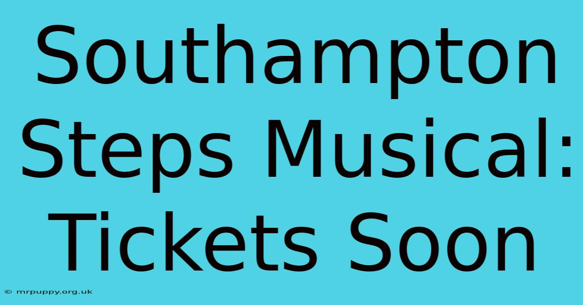 Southampton Steps Musical: Tickets Soon