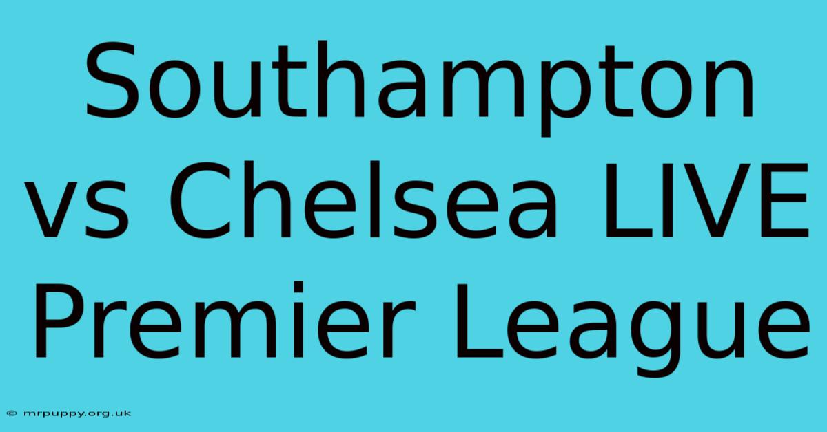 Southampton Vs Chelsea LIVE Premier League