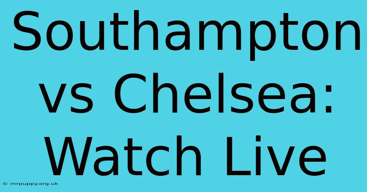 Southampton Vs Chelsea: Watch Live