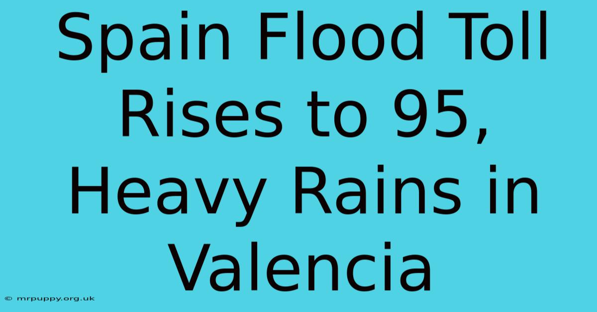 Spain Flood Toll Rises To 95, Heavy Rains In Valencia 