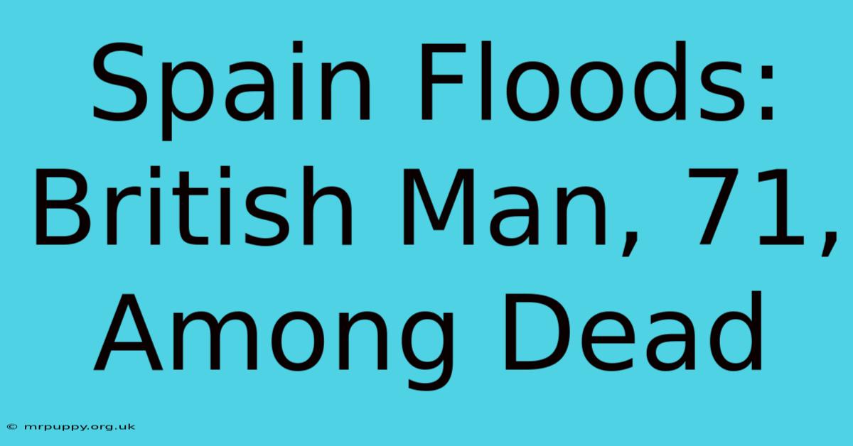 Spain Floods: British Man, 71, Among Dead