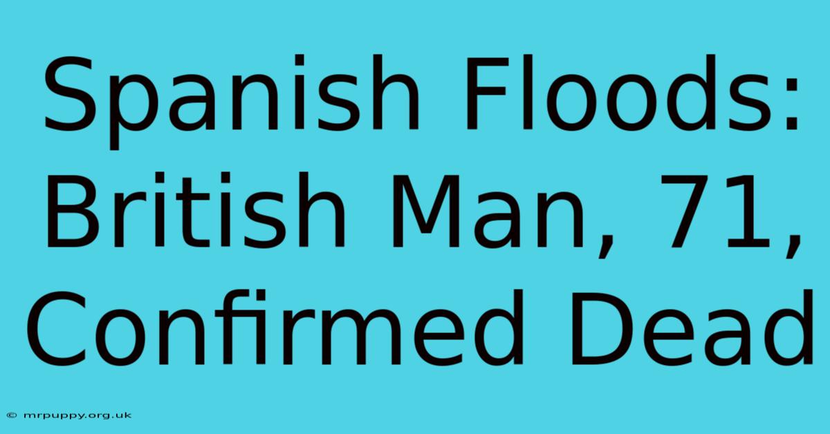 Spanish Floods: British Man, 71, Confirmed Dead