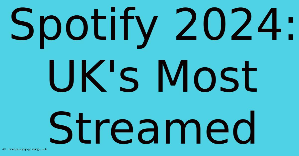 Spotify 2024: UK's Most Streamed