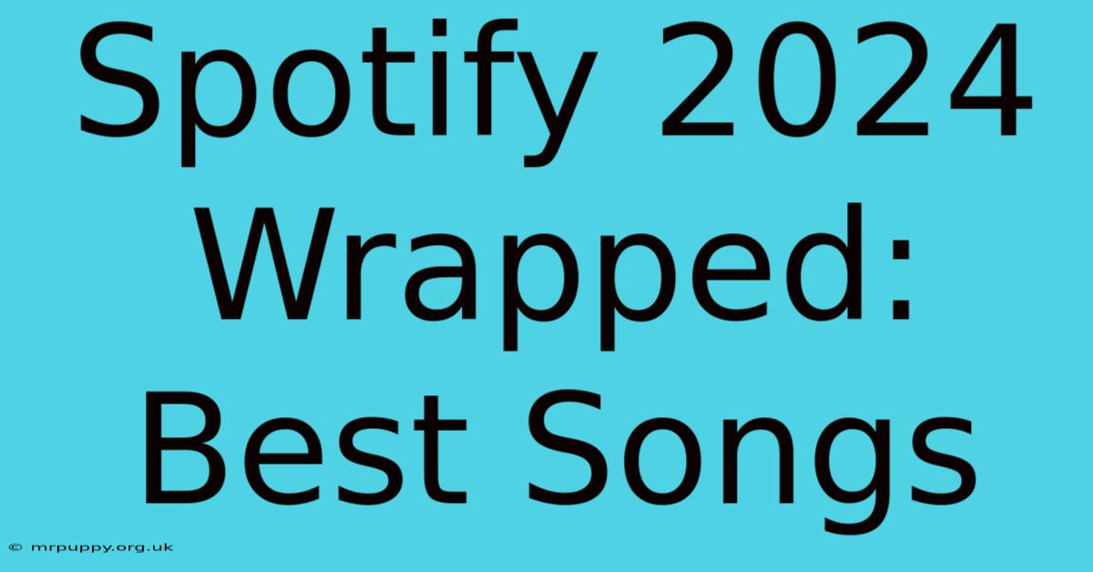 Spotify 2024 Wrapped: Best Songs