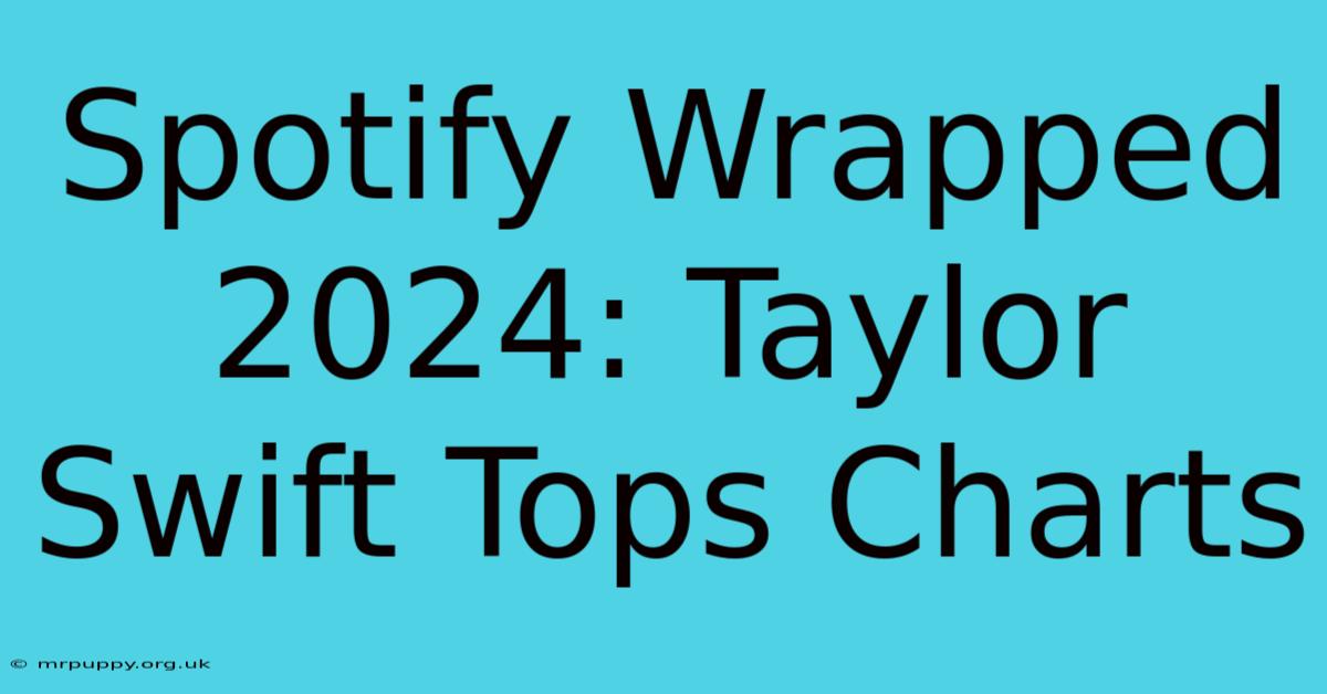 Spotify Wrapped 2024: Taylor Swift Tops Charts