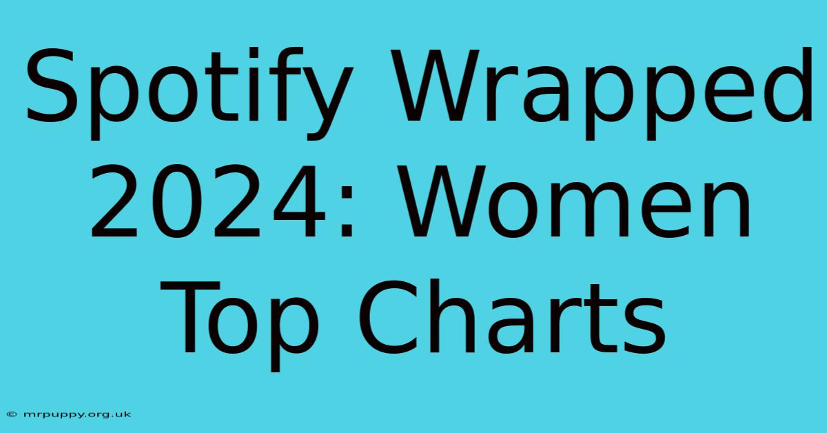 Spotify Wrapped 2024: Women Top Charts