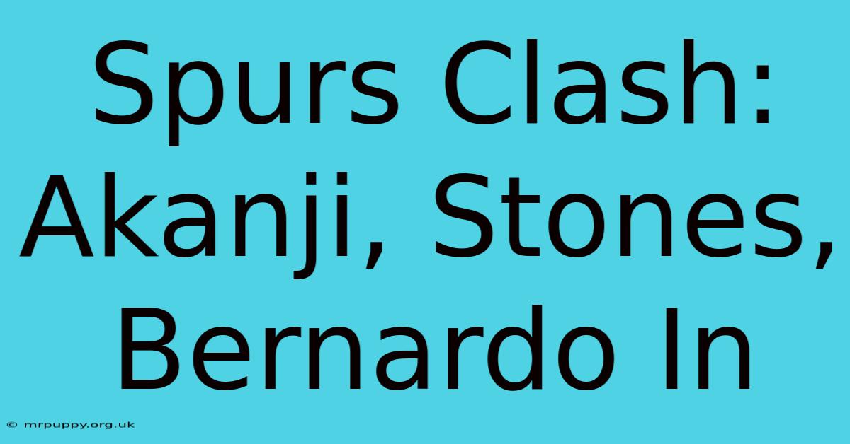 Spurs Clash: Akanji, Stones, Bernardo In