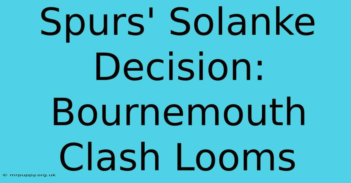 Spurs' Solanke Decision: Bournemouth Clash Looms