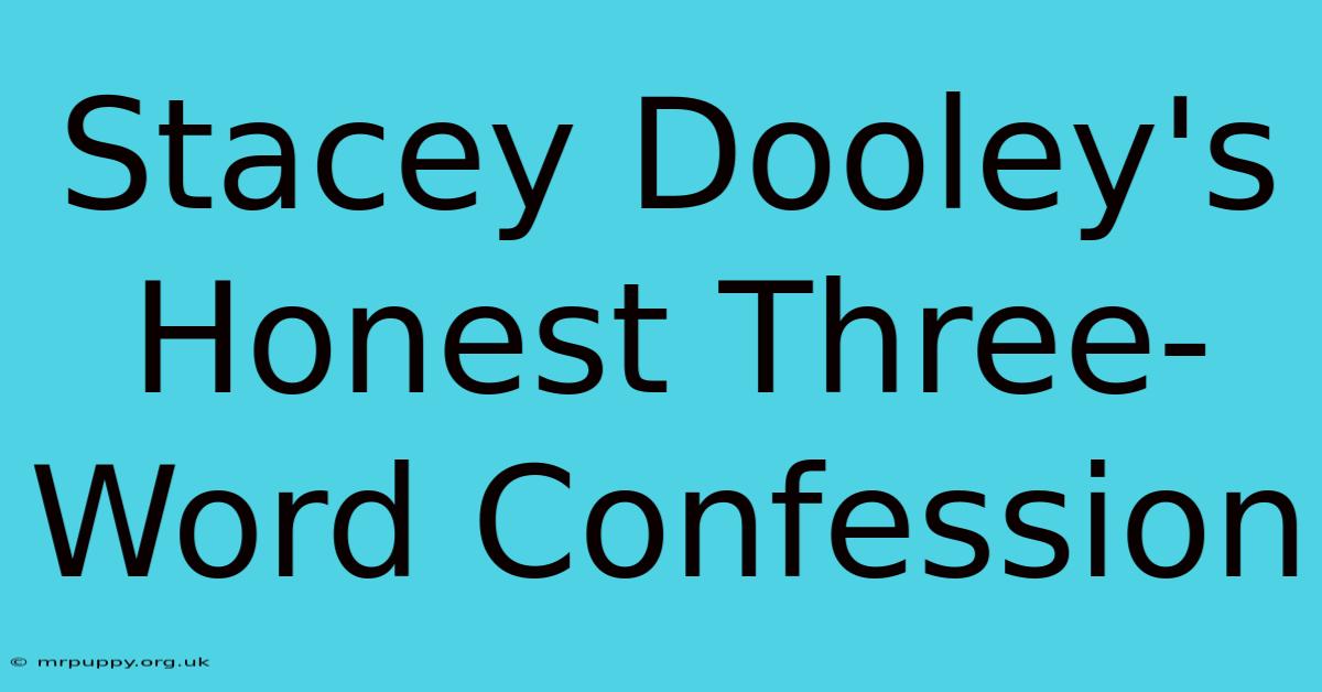 Stacey Dooley's Honest Three-Word Confession