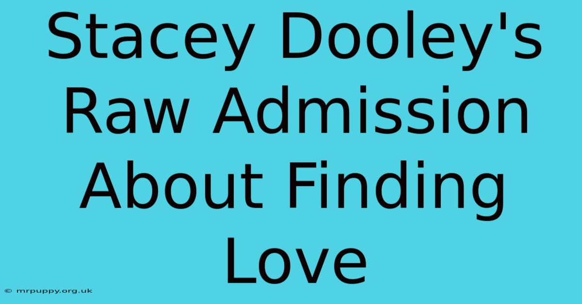 Stacey Dooley's Raw Admission About Finding Love