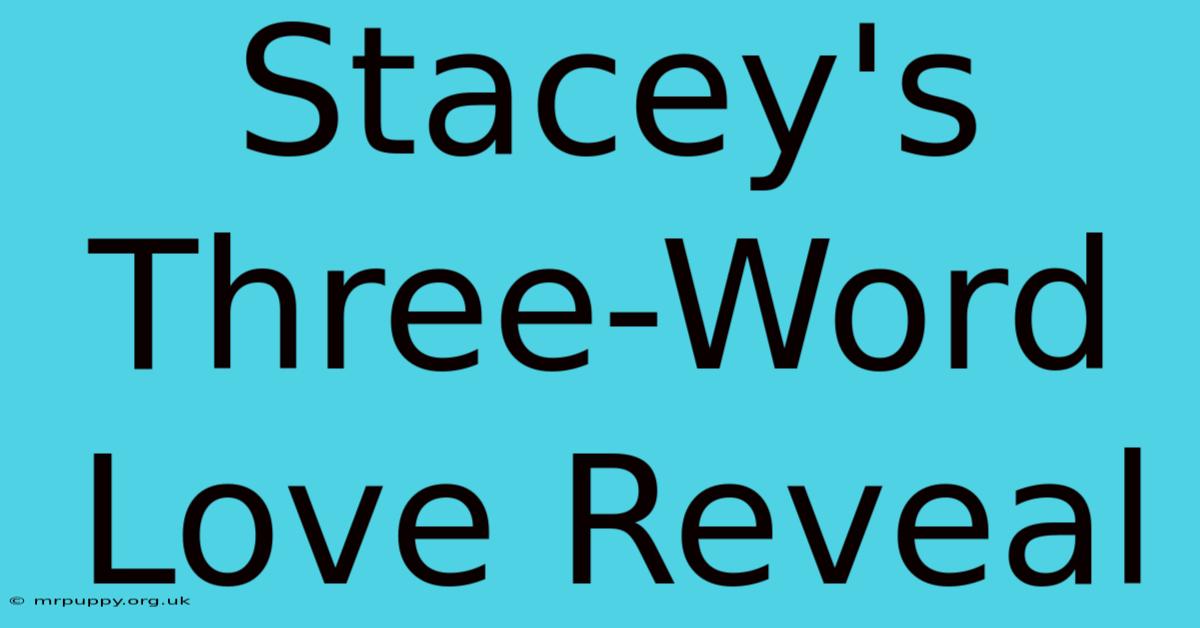 Stacey's Three-Word Love Reveal