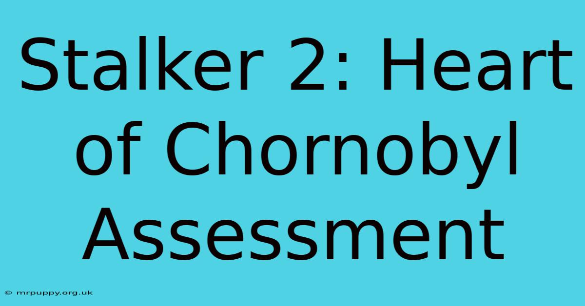 Stalker 2: Heart Of Chornobyl Assessment