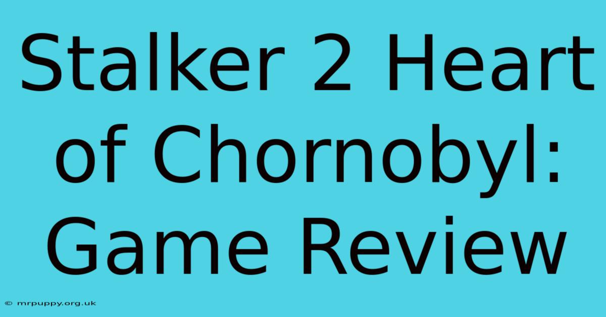 Stalker 2 Heart Of Chornobyl: Game Review