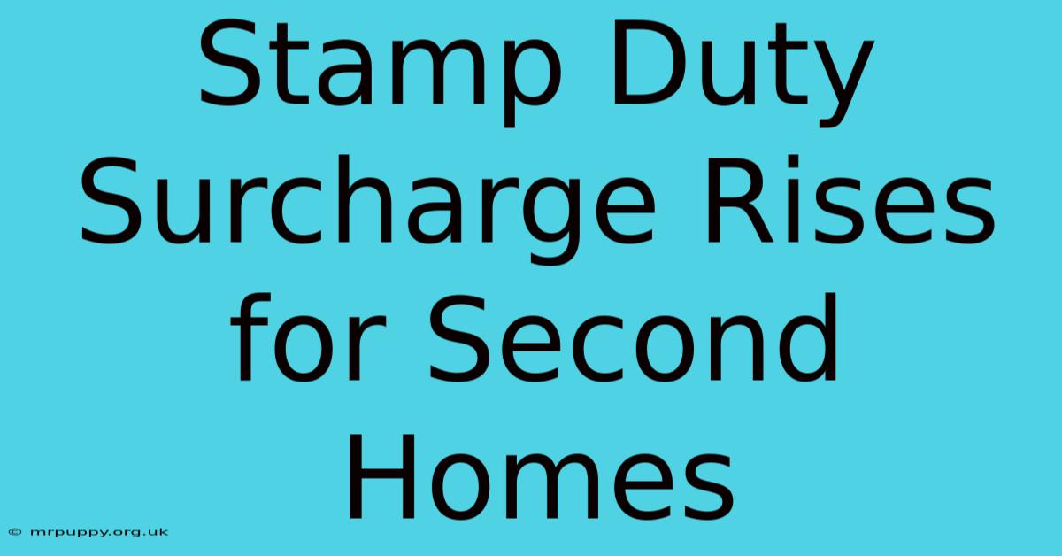 Stamp Duty Surcharge Rises For Second Homes