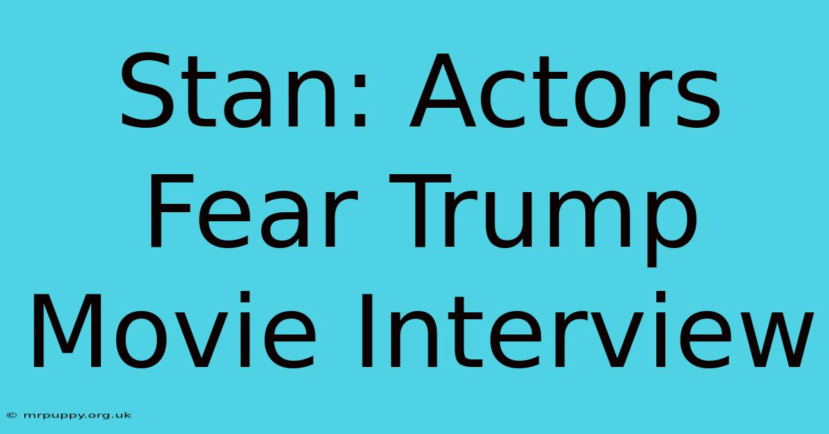 Stan: Actors Fear Trump Movie Interview