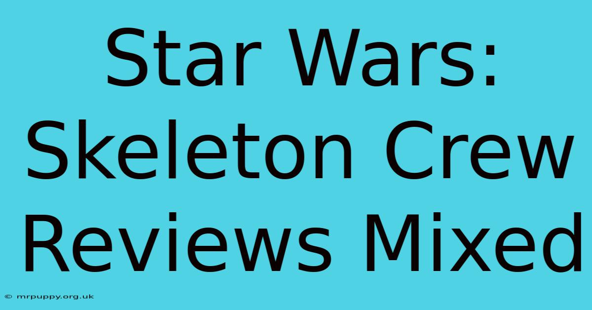 Star Wars: Skeleton Crew Reviews Mixed