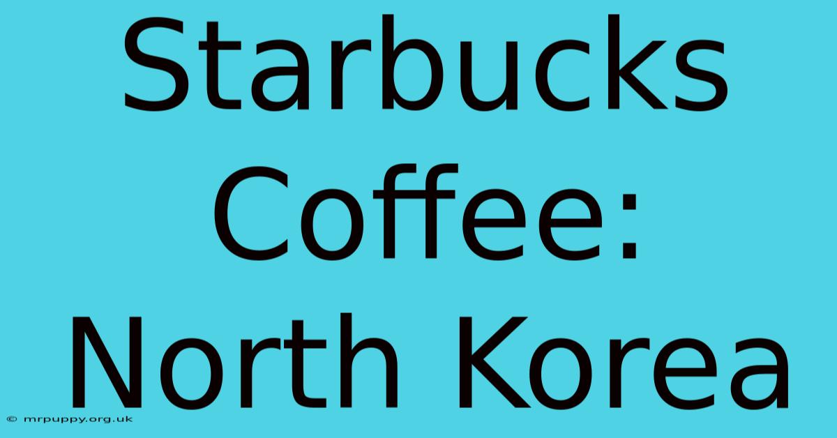 Starbucks Coffee: North Korea