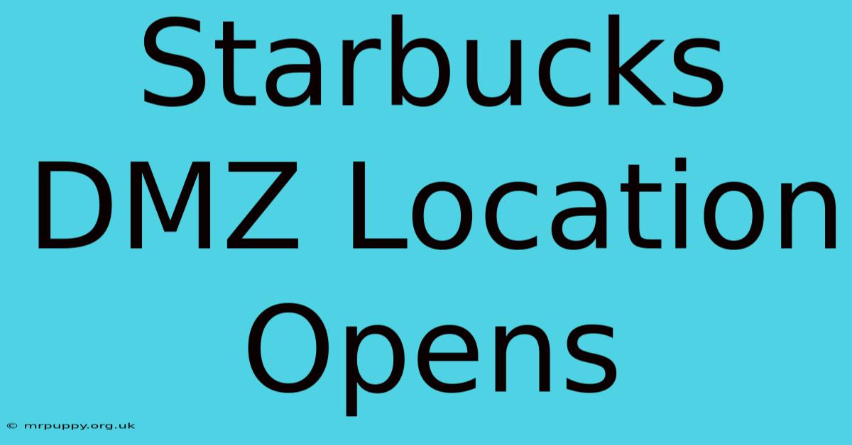 Starbucks DMZ Location Opens