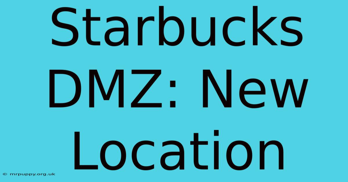 Starbucks DMZ: New Location