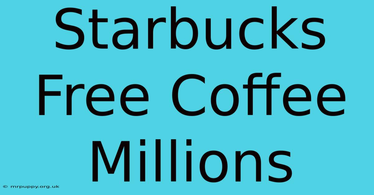 Starbucks Free Coffee Millions