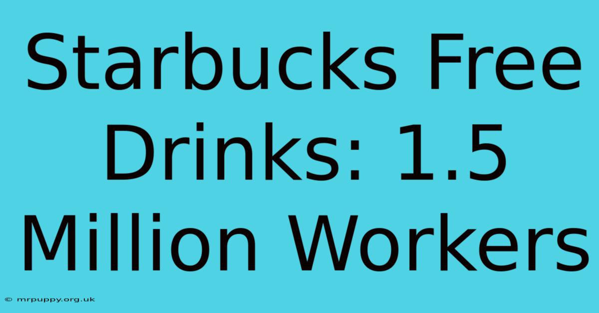 Starbucks Free Drinks: 1.5 Million Workers