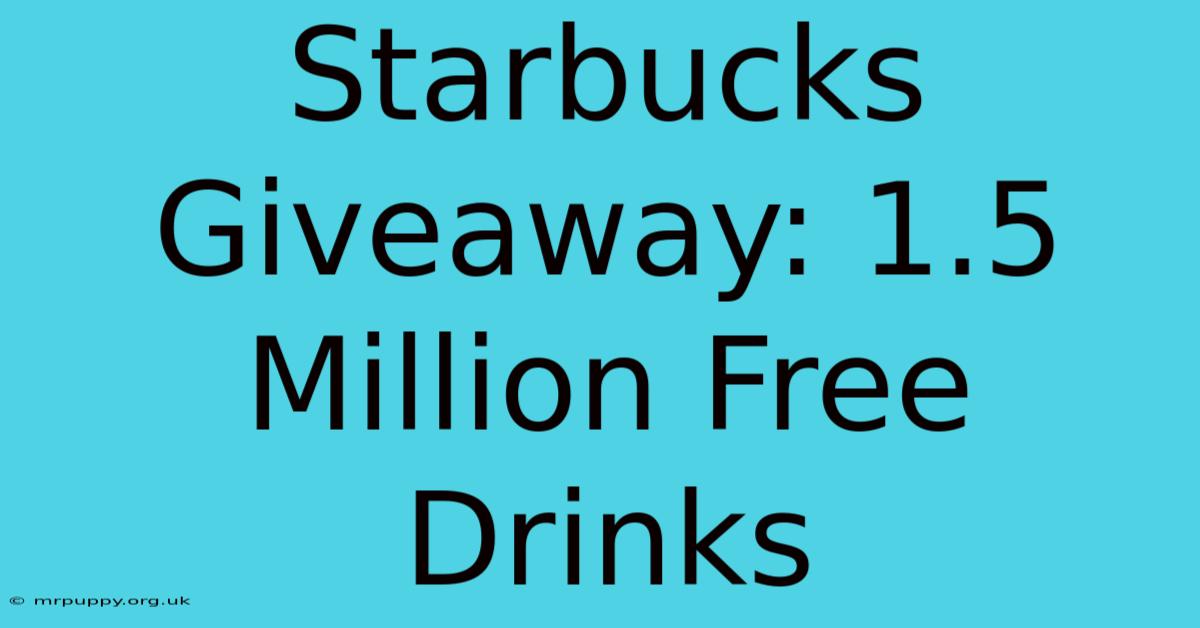 Starbucks Giveaway: 1.5 Million Free Drinks