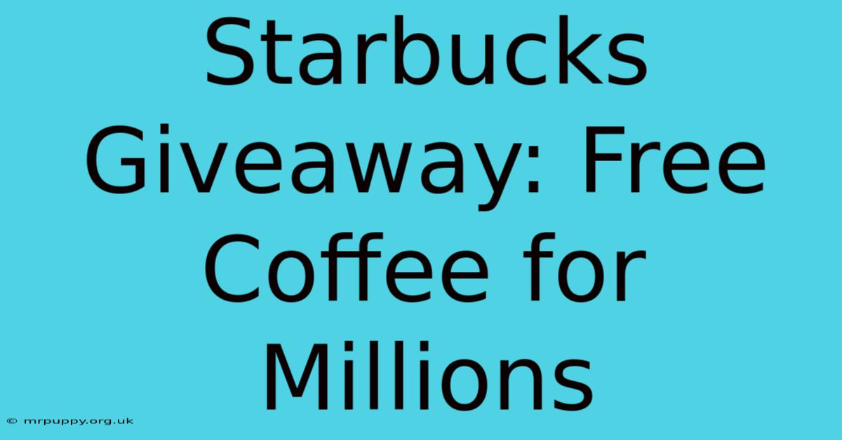 Starbucks Giveaway: Free Coffee For Millions