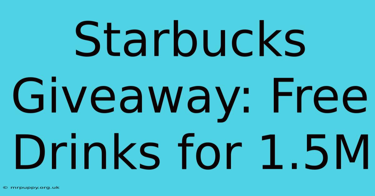 Starbucks Giveaway: Free Drinks For 1.5M