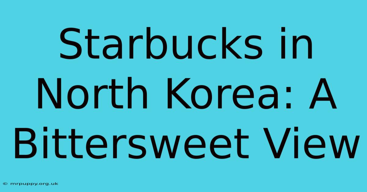 Starbucks In North Korea: A Bittersweet View