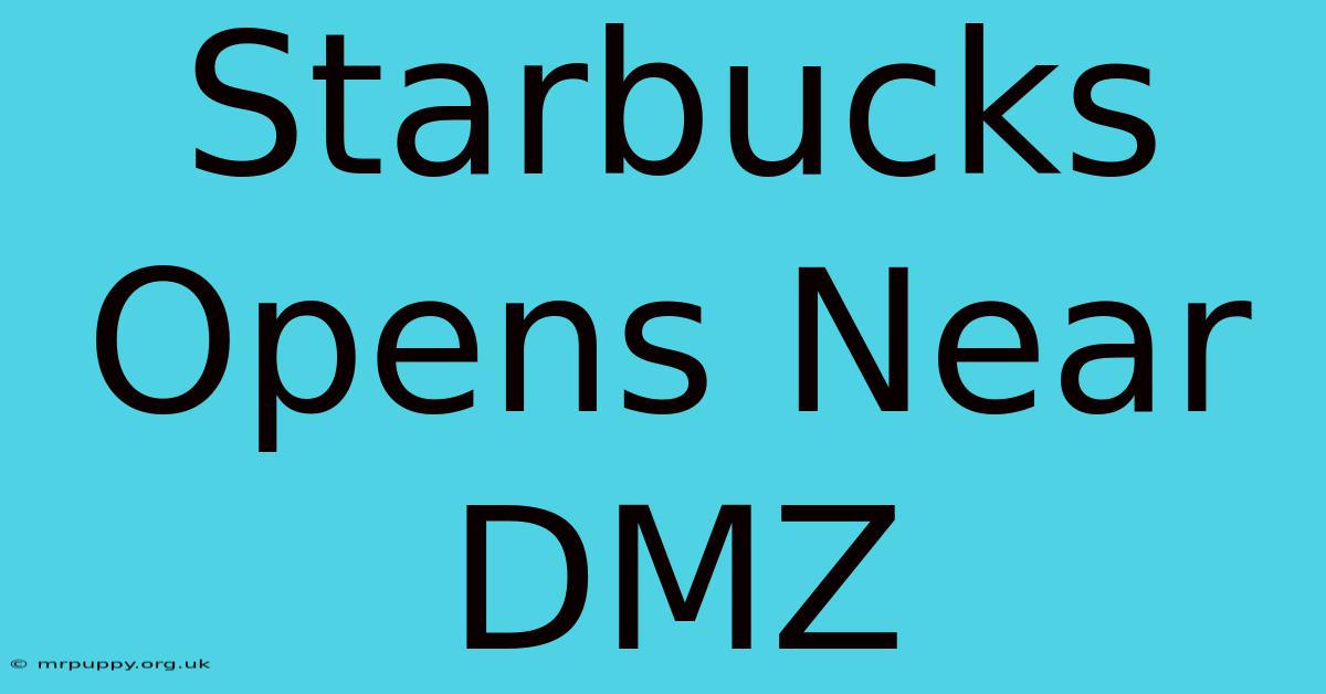 Starbucks Opens Near DMZ