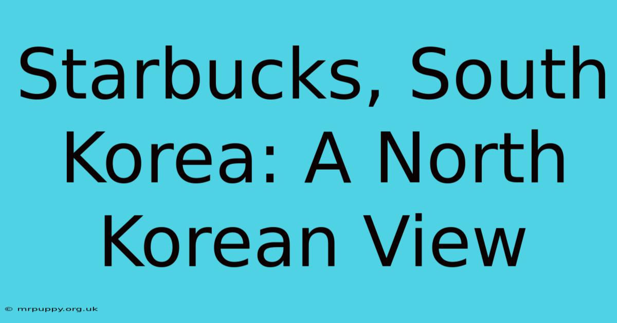 Starbucks, South Korea: A North Korean View