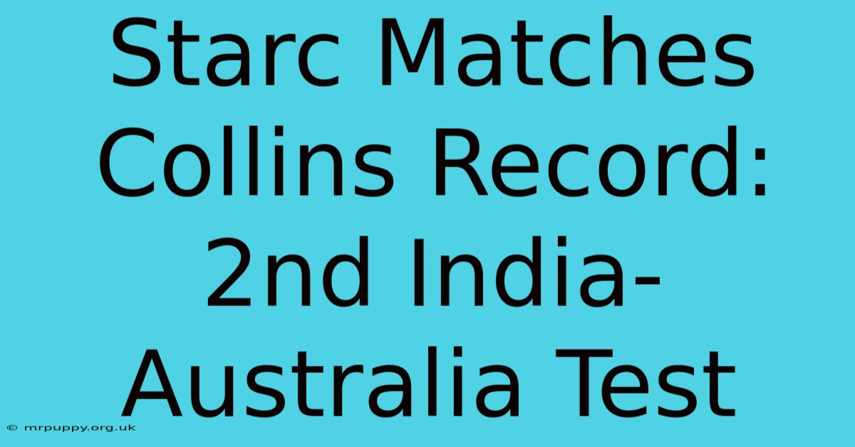 Starc Matches Collins Record: 2nd India-Australia Test