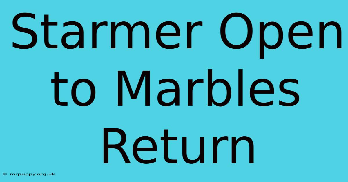 Starmer Open To Marbles Return