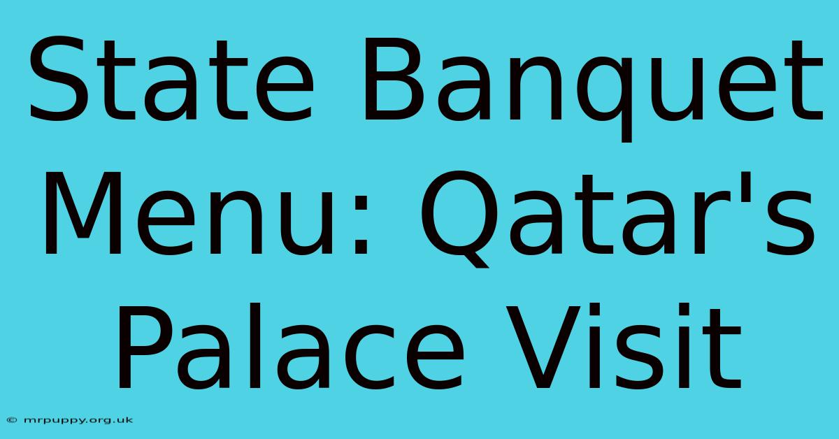 State Banquet Menu: Qatar's Palace Visit