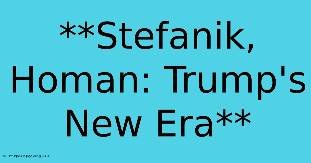 **Stefanik, Homan: Trump's New Era**