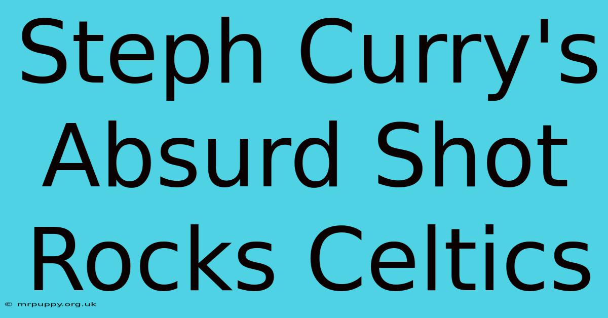 Steph Curry's Absurd Shot Rocks Celtics