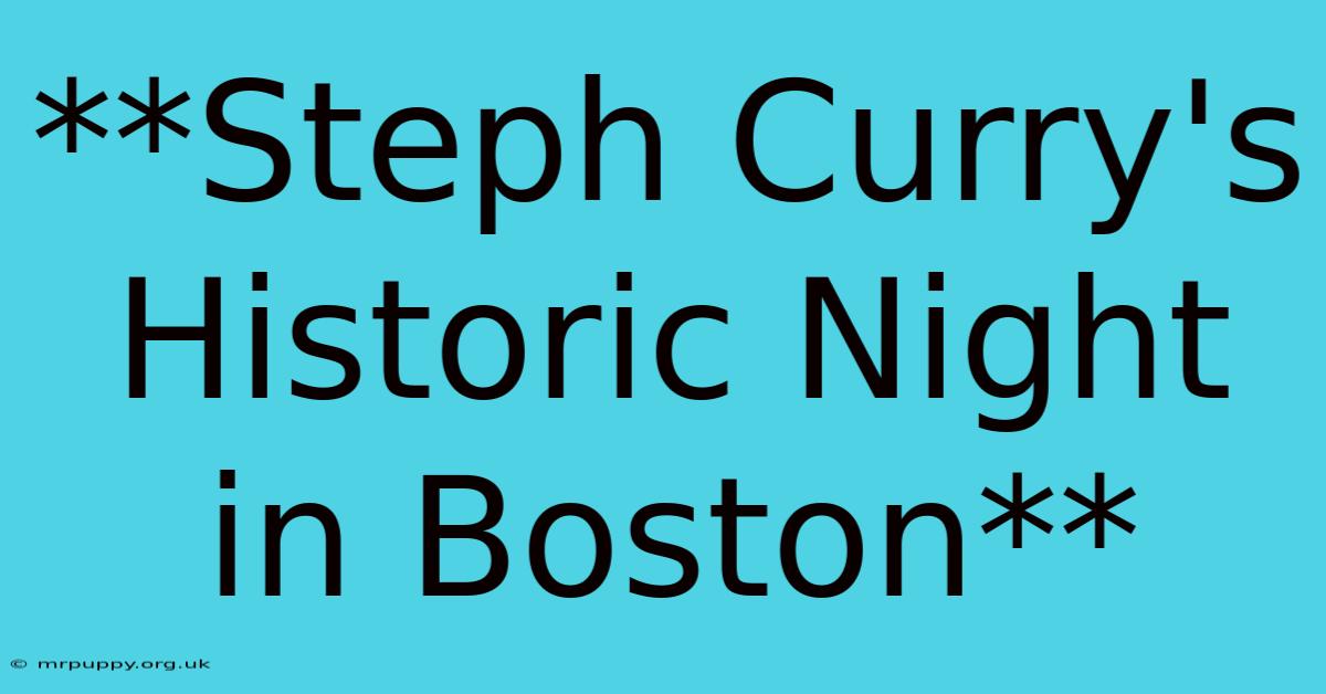 **Steph Curry's Historic Night In Boston**