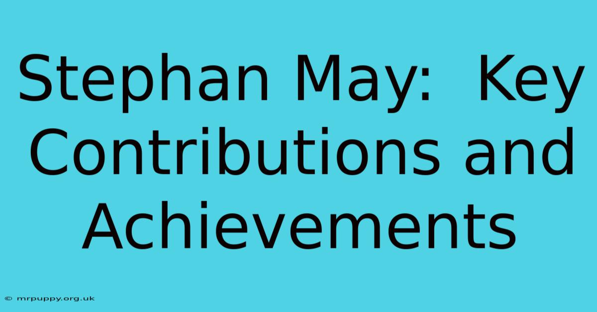 Stephan May:  Key Contributions And Achievements 