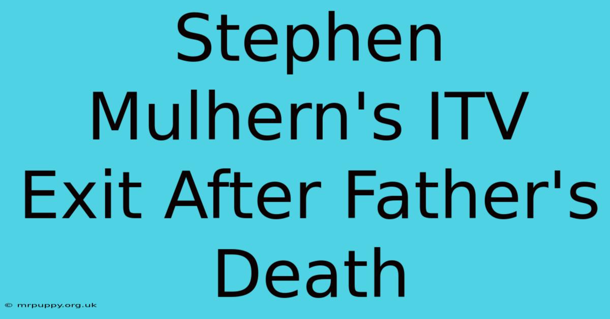 Stephen Mulhern's ITV Exit After Father's Death