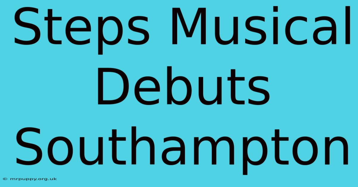 Steps Musical Debuts Southampton