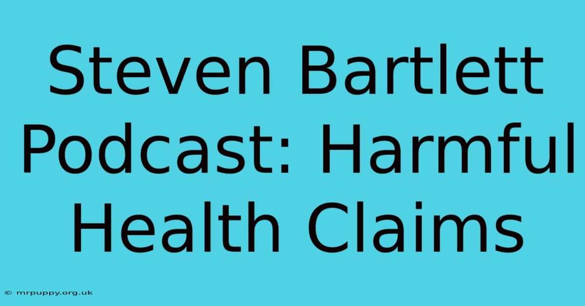 Steven Bartlett Podcast: Harmful Health Claims