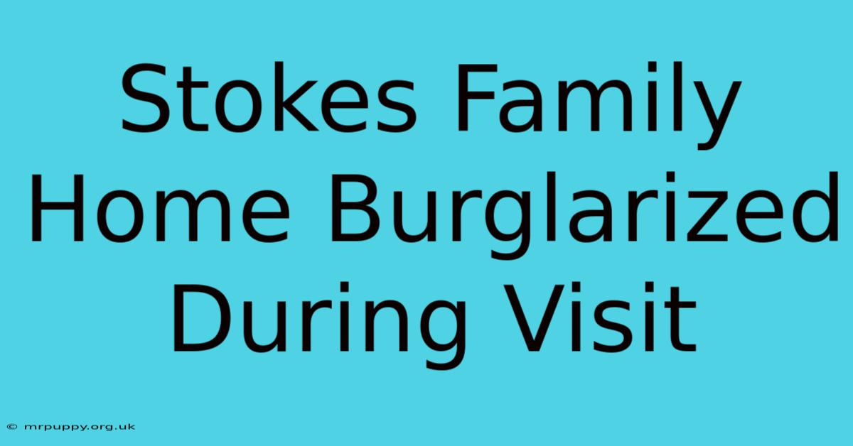 Stokes Family Home Burglarized During Visit 