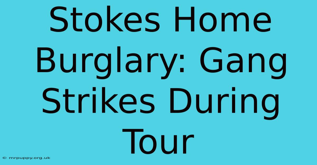 Stokes Home Burglary: Gang Strikes During Tour