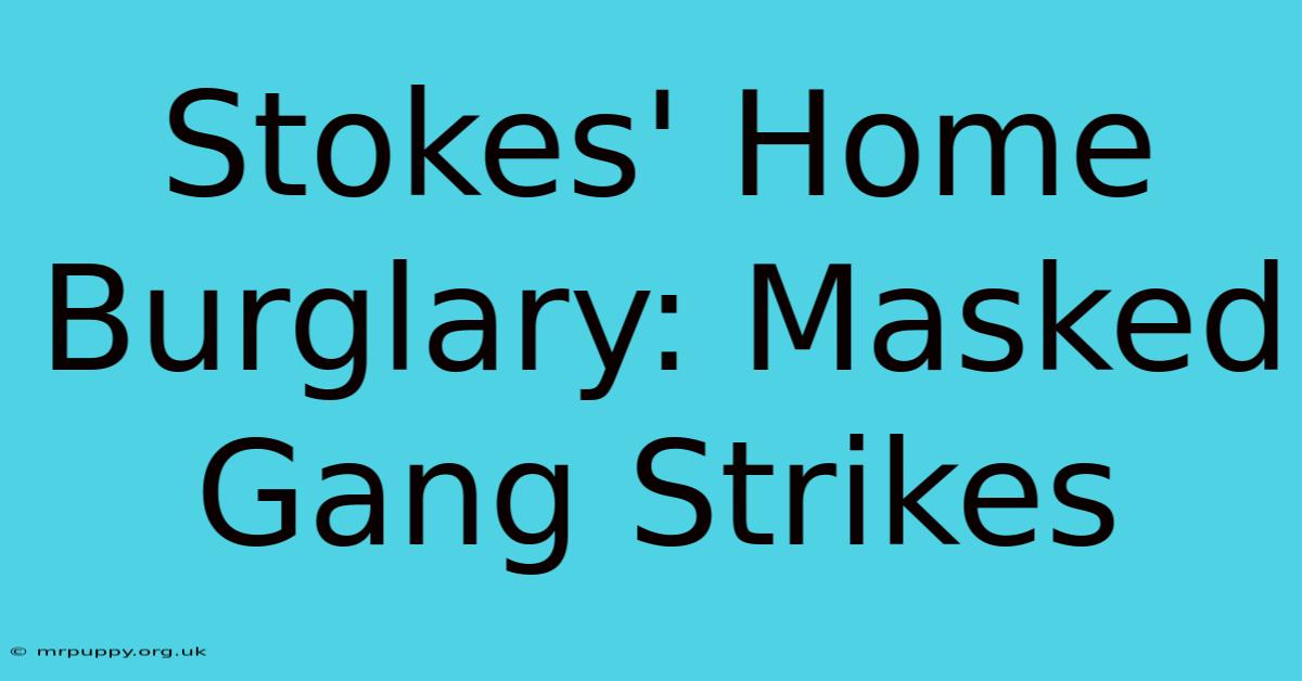 Stokes' Home Burglary: Masked Gang Strikes