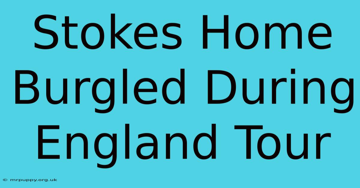 Stokes Home Burgled During England Tour